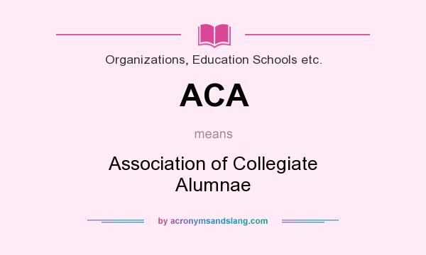 What does ACA mean? It stands for Association of Collegiate Alumnae