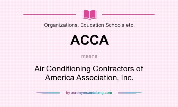 What does ACCA mean? It stands for Air Conditioning Contractors of America Association, Inc.