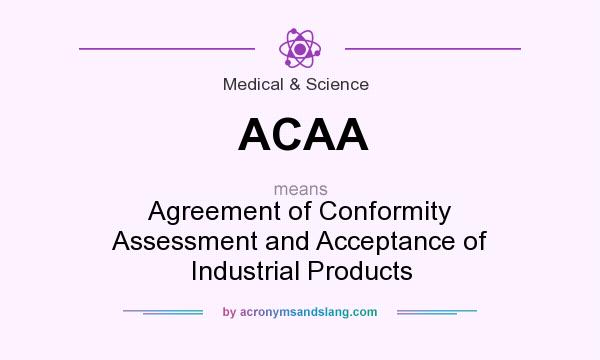 What does ACAA mean? It stands for Agreement of Conformity Assessment and Acceptance of Industrial Products