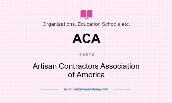 What does ACA mean? It stands for Artisan Contractors Association of America