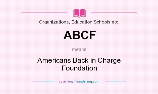 What does ABCF mean? It stands for Americans Back in Charge Foundation