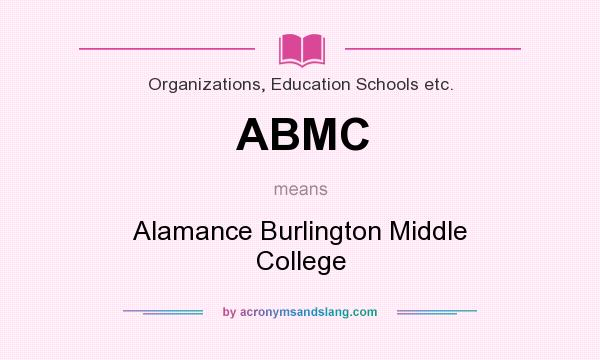 What does ABMC mean? It stands for Alamance Burlington Middle College