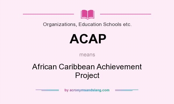 What does ACAP mean? It stands for African Caribbean Achievement Project