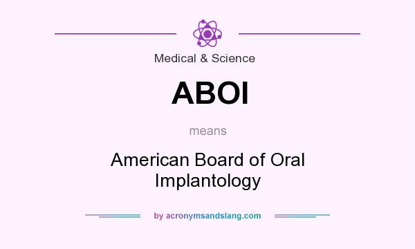 What does ABOI mean? It stands for American Board of Oral Implantology