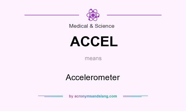 What does ACCEL mean? It stands for Accelerometer