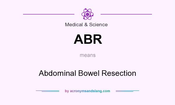 What does ABR mean? It stands for Abdominal Bowel Resection