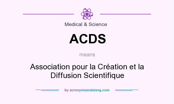 What does ACDS mean? It stands for Association pour la Création et la Diffusion Scientifique