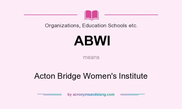 What does ABWI mean? It stands for Acton Bridge Women`s Institute