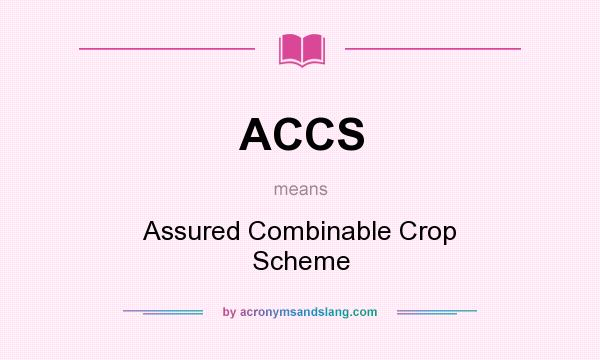 What does ACCS mean? It stands for Assured Combinable Crop Scheme