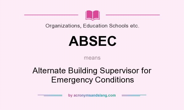 What does ABSEC mean? It stands for Alternate Building Supervisor for Emergency Conditions