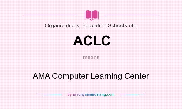 What does ACLC mean? It stands for AMA Computer Learning Center