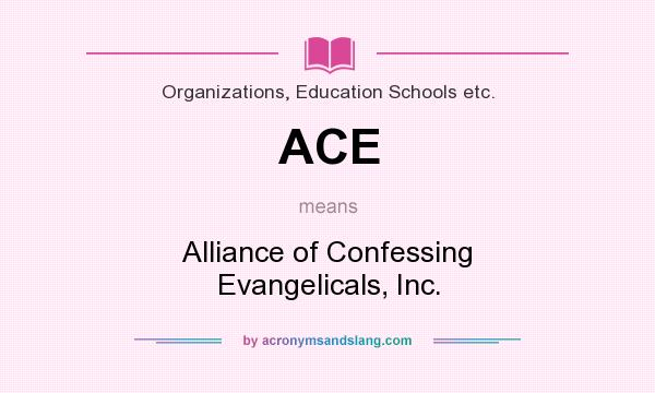 What does ACE mean? It stands for Alliance of Confessing Evangelicals, Inc.