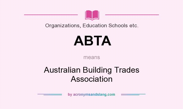 What does ABTA mean? It stands for Australian Building Trades Association