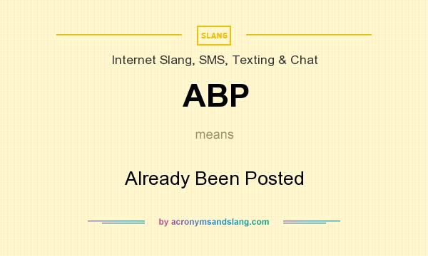 What does ABP mean? It stands for Already Been Posted