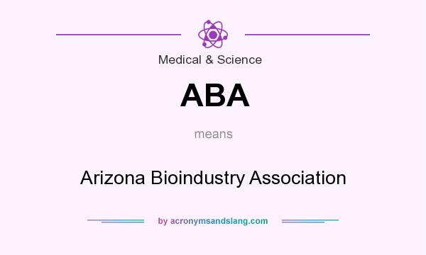 What does ABA mean? It stands for Arizona Bioindustry Association