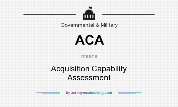 What does ACA mean? It stands for Acquisition Capability Assessment