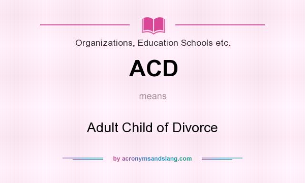 What does ACD mean? It stands for Adult Child of Divorce