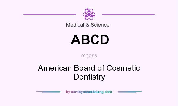 What does ABCD mean? It stands for American Board of Cosmetic Dentistry