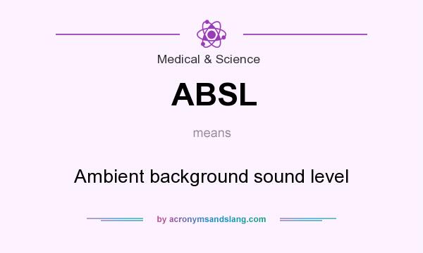 What does ABSL mean? It stands for Ambient background sound level