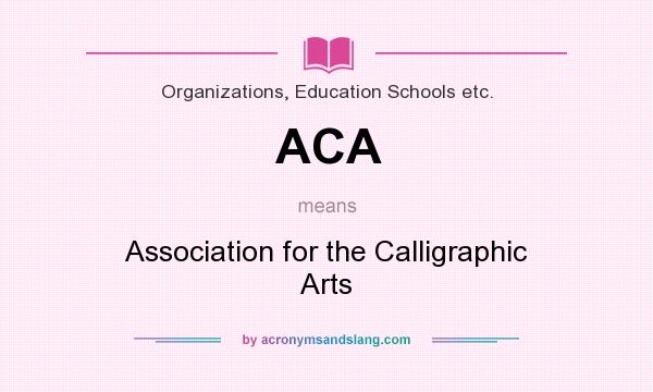 What does ACA mean? It stands for Association for the Calligraphic Arts