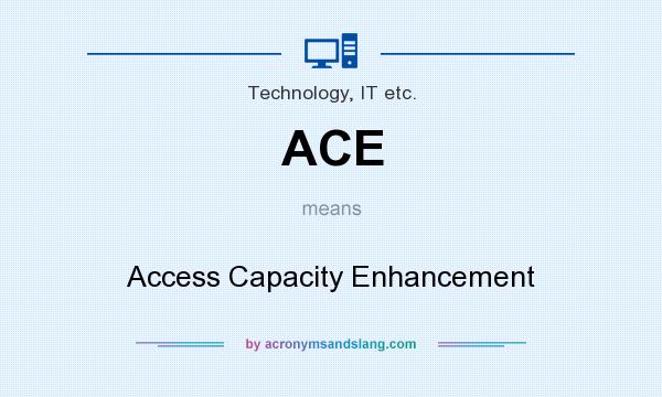 What does ACE mean? It stands for Access Capacity Enhancement