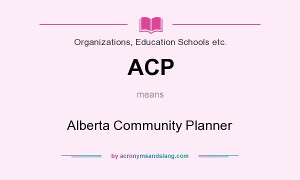 What does ACP mean? It stands for Alberta Community Planner