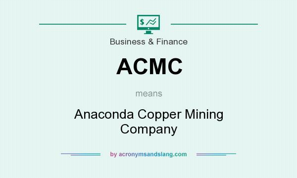 What does ACMC mean? It stands for Anaconda Copper Mining Company