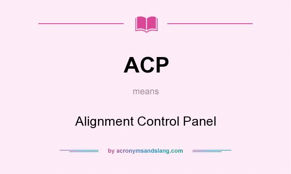 What does ACP mean? It stands for Alignment Control Panel