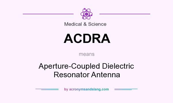 What does ACDRA mean? It stands for Aperture-Coupled Dielectric Resonator Antenna