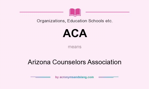 What does ACA mean? It stands for Arizona Counselors Association