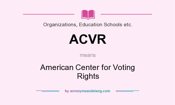 What does ACVR mean? It stands for American Center for Voting Rights