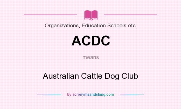 What does ACDC mean? It stands for Australian Cattle Dog Club