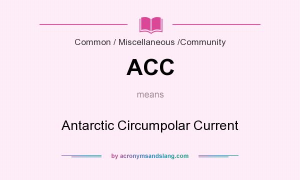 What does ACC mean? It stands for Antarctic Circumpolar Current