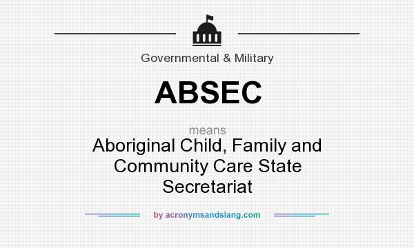 What does ABSEC mean? It stands for Aboriginal Child, Family and Community Care State Secretariat