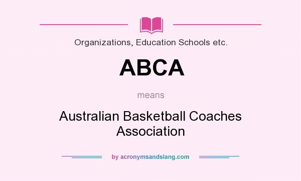 What does ABCA mean? It stands for Australian Basketball Coaches Association