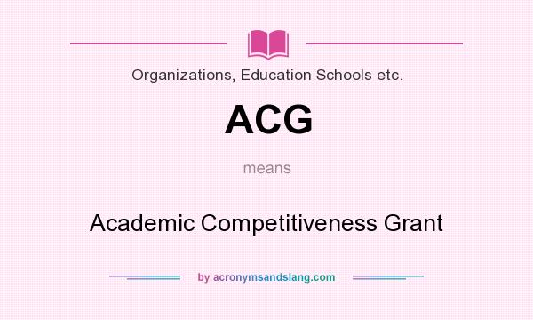 What does ACG mean? It stands for Academic Competitiveness Grant