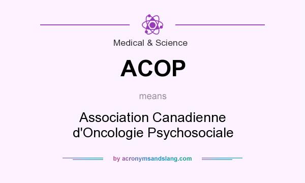 What does ACOP mean? It stands for Association Canadienne d`Oncologie Psychosociale