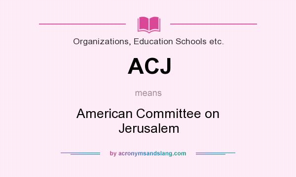 What does ACJ mean? It stands for American Committee on Jerusalem