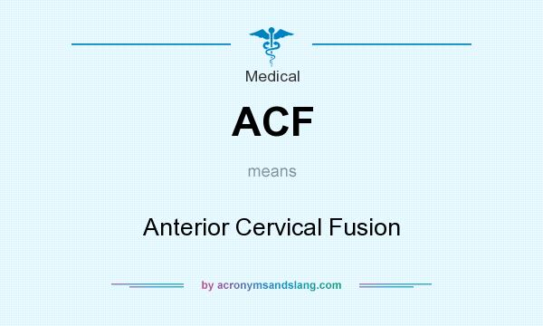 What does ACF mean? It stands for Anterior Cervical Fusion