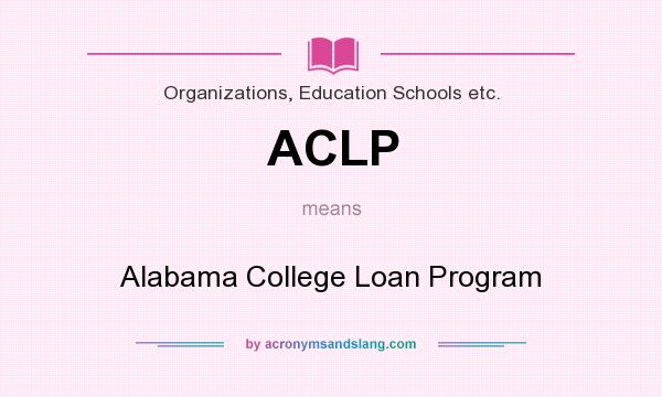 What does ACLP mean? It stands for Alabama College Loan Program