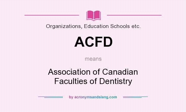 What does ACFD mean? It stands for Association of Canadian Faculties of Dentistry