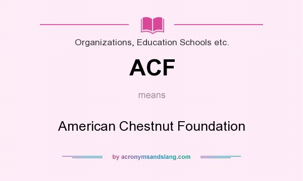 What does ACF mean? It stands for American Chestnut Foundation