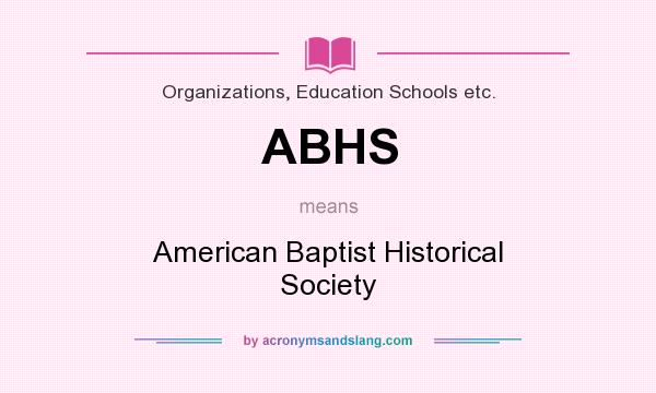 What does ABHS mean? It stands for American Baptist Historical Society