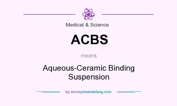 What does ACBS mean? It stands for Aqueous-Ceramic Binding Suspension