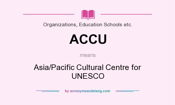 What does ACCU mean? It stands for Asia/Pacific Cultural Centre for UNESCO