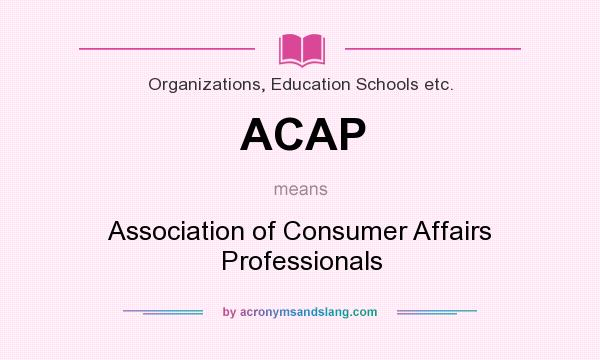 What does ACAP mean? It stands for Association of Consumer Affairs Professionals