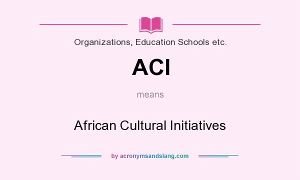 What does ACI mean? It stands for African Cultural Initiatives