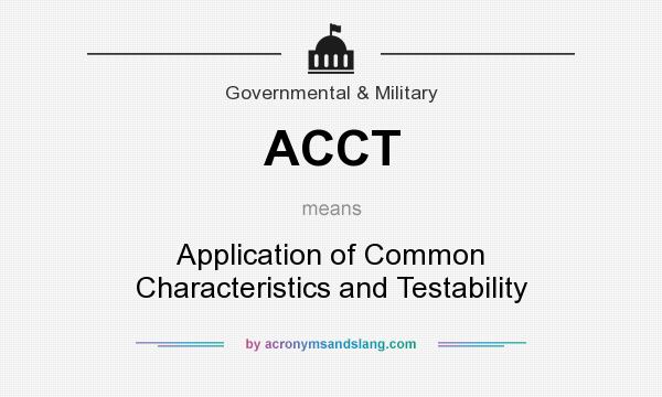 What does ACCT mean? It stands for Application of Common Characteristics and Testability