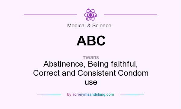 What does ABC mean? It stands for Abstinence, Being faithful, Correct and Consistent Condom use