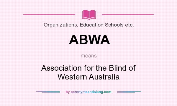 What does ABWA mean? It stands for Association for the Blind of Western Australia